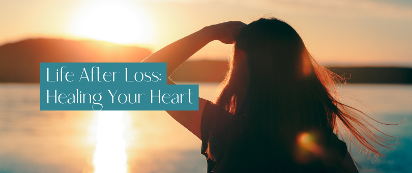 Life After Loss: Healing Your Heart